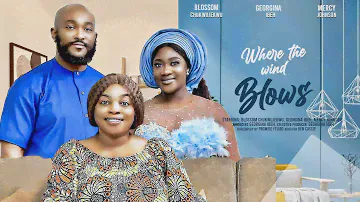WHERE THE WIND BLOWS (THE MOVIE) MERCY JOHNSON OKOJIE GEORGINA IBEH -2024 LATEST NIGERIAN MOVIES